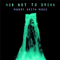 Affiche du document How Not To Drown (Robert Smith Remix)