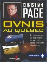 Ovnis au Québec : Des observations aux enlèvements extraterrestres : 80 ans d'incidents énigmatiques | Christian Page. Auteur