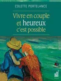 Vivre en couple et heureux, c'est possible | Colette Portelance. Auteur