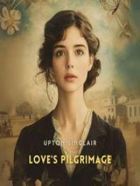 Love's Pilgrimage: A Novel | Upton Sinclair. Auteur