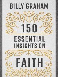 150 Essential Insights on Faith | Billy Graham. Auteur