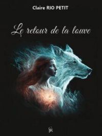 Le retour de la louve | Claire Rio Petit. Auteur