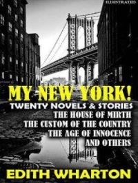 My New York! Twenty Novels & Stories. Illustrated : The House of Mirth, The Custom of the Country, The Age of Innocence and others | Edith Wharton. Auteur