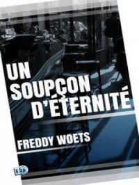 Un soupçon d'éternité | Freddy Woets. Auteur
