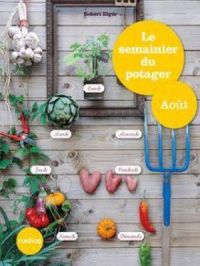 Le semainier du potager - Août | Robert Elger. Auteur