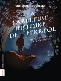 La Fabuleuse Histoire de Ferréol (que tout le monde appelait Beth) | Christiane Duchesne. Auteur