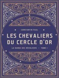 Les Chevaliers du cercle d'or – Tome I : La Danse des revolvers | Constantin Paul. Auteur