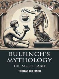 Bulfinch's Mythology The Age Of Fable | Thomas Bulfinch. Auteur