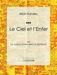 Le Ciel et l'Enfer | Allan Kardec. Auteur