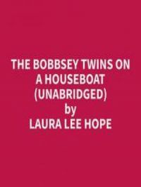 The Bobbsey Twins on a Houseboat (Unabridged) | Laura Lee Hope. Auteur