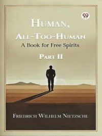 Human, All-Too-Human A Book for Free Spirits Part II | Wilhelm Nietzsche Friedrich. Auteur