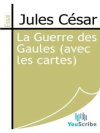 La Guerre des Gaules (avec les cartes) | Jules César. Auteur