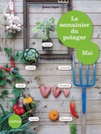 Le semainier du potager - Mai | Robert Elger. Auteur