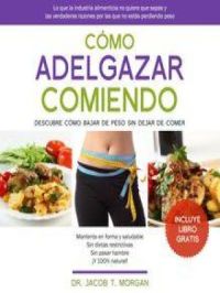 Cómo Adelgazar Comiendo | Dr. Jacob T. Morgan. Auteur