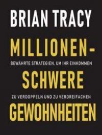Millionenschwere Gewohnheiten. Bewährte Strategien, um Ihr Einkommen zu verdoppeln und zu verdreifachen | Brian Tracy. Auteur