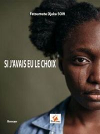 SI J'AVAIS EU LE CHOIX | Fatoumata Djaka SOW. Auteur
