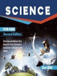 Science for Kids Second Edition | Anatomy and Nature Quiz Book for Kids | Children's Questions & Answer Game Books | Dot EDU. Auteur