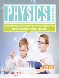 Physics for Kids | Atoms, Electricity and States of Matter Quiz Book for Kids | Children's Questions & Answer Game Books | Dot EDU. Auteur