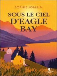 Sous le ciel d'Eagle Bay | Sophie Jomain. Auteur