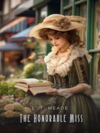 The Honorable Miss: A Story of an Old-Fashioned Town | L. T. MEADE. Auteur