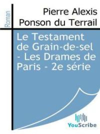 Le Testament de Grain-de-sel - Les Drames de Paris - 2e série | Pierre Alexis Ponson du Terrail. Auteur