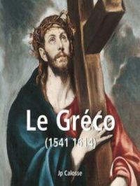Le Gréco (1541 1614) | Jp. A. Calosse. Auteur