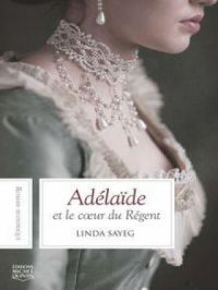Adélaïde et le cœur du Régent | Linda Sayeg. Auteur