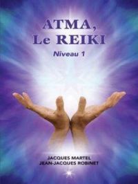 ATMA, Le Reiki Niveau 1 : Le premier niveau d'enseignement du Reiki | Jean-Jacques Robinet. Auteur