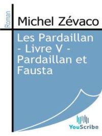 Les Pardaillan - Livre V - Pardaillan et Fausta | Michel Zévaco. Auteur