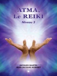 ATMA, Le Reiki Niveau 3 : Le troisième niveau d'enseignements du Reiki | Jean-Jacques Robinet. Auteur
