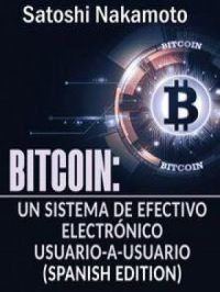 Bitcoin: Un Sistema de Efectivo Electrónico Usuario-a-Usuario [Bitcoin: A User-to-User Electronic Cash System] | Satoshi Nakamoto. Auteur
