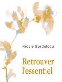 Retrouver l'essentiel : donner un sens à notre existence | Nicole Bordeleau. Auteur