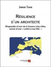 Résilience d'un architecte : Rhapsodie d’une vie à travers cinq villes, suivie d’une « Lettre à ma fille » | Jawhar Tahar. Auteur