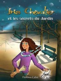 Iris Chevalier et les secrets du Jardin : Tome 1 | Florence Cabre. Auteur