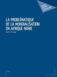 La Problématique de la mondialisation en Afrique noire | Jean B. Murhega. Auteur