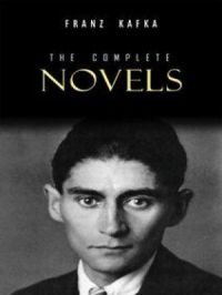 Franz Kafka: The Complete Novels | Franz Kafka. Auteur