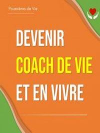 Devenir Coach de Vie et en vivre | Poussières de Vie. Auteur