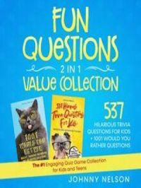 Fun Questions 2 in 1 Value Collection: 537 Hilarious Trivia Questions for Kids + 1001 Would You Rather Questions | Johnny Nelson. Auteur