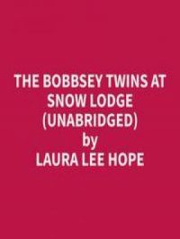 The Bobbsey Twins at Snow Lodge (Unabridged) | Laura Lee Hope. Auteur