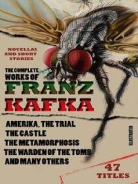 The Complete Works of Franz Kafka. Novels, Novellas and Short Stories (47 Titles). Illustrated : Amerika, The Trial, The Castle, The Metamorphosis, The Warden of the Tomb and many others | Franz Kafka. Auteur
