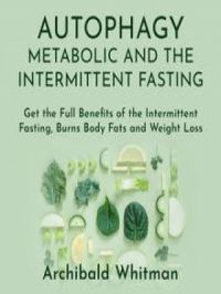 Autophagy Metabolic and the Intermittent Fasting: Get the Full Benefits of the Intermittent Fasting,Burns Body Fats and Weight Loss | Archibald Withman. Auteur