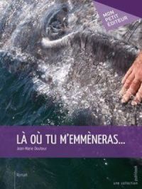 Là où tu m'emmèneras... | Jean-Marie Douteur. Auteur