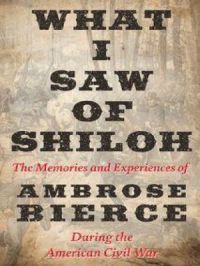 Affiche du document What I Saw of Shiloh -The Memories and Experiences of Ambrose Bierce During the American Civil War