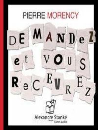 Demandez et vous recevrez | Pierre Morency. Auteur