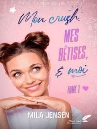 Mon crush, mes bêtises et moi ! Tome 1 | Mila Jensen. Auteur
