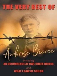 Affiche du document The Very Best of Ambrose Bierce - Including an Occurrence at Owl Creek Bridge and What I Saw of Shiloh