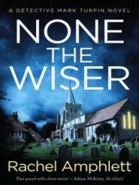 NONE THE WISER - A DETECTIVE MARK TURPIN NOVEL | Rachel Amphlett. Auteur