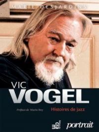 Vic Vogel, histoires de jazz | Marie Desjardins. Auteur