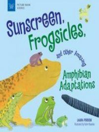Sunscreen, Frogsicles, and Other Amazing Amphibian Adaptations | Laura Perdew. Auteur