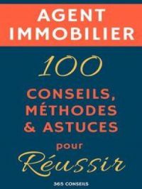 Agent immobilier : 100 Conseils, Méthodes et Astuces, pour réussir | 365 Conseils. Auteur